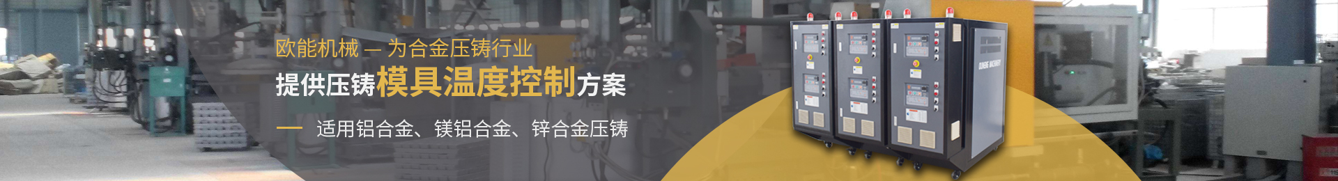 歐能機(jī)械為合金壓鑄行業(yè)提供壓鑄模具溫度控制方案，適用于鋁合金、鎂合金、鋅合金壓鑄。